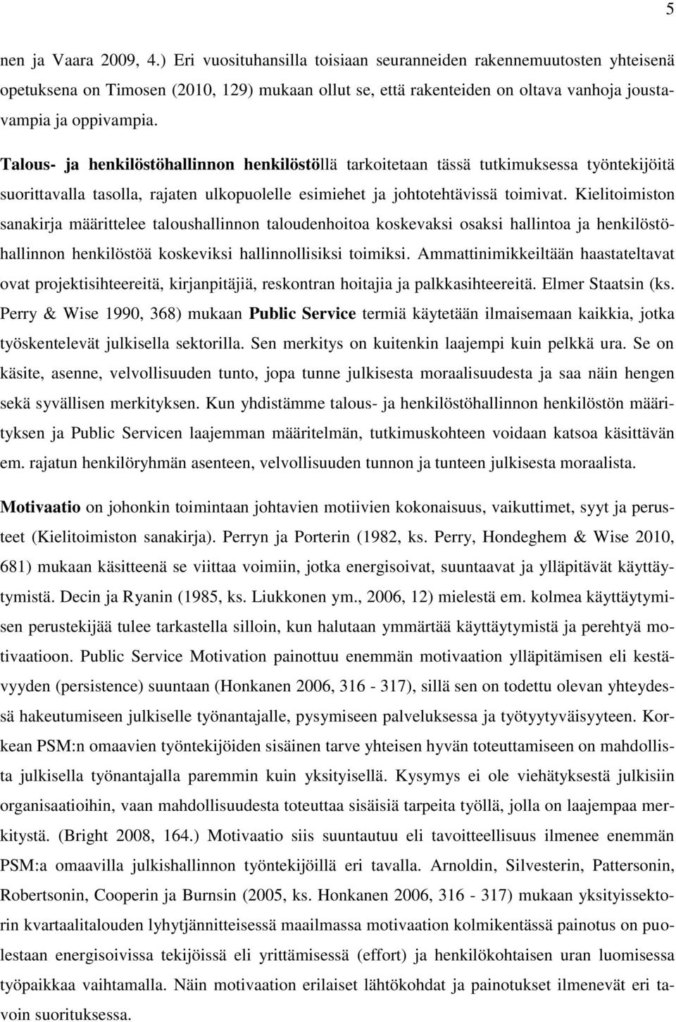 Talous- ja henkilöstöhallinnon henkilöstöllä tarkoitetaan tässä tutkimuksessa työntekijöitä suorittavalla tasolla, rajaten ulkopuolelle esimiehet ja johtotehtävissä toimivat.