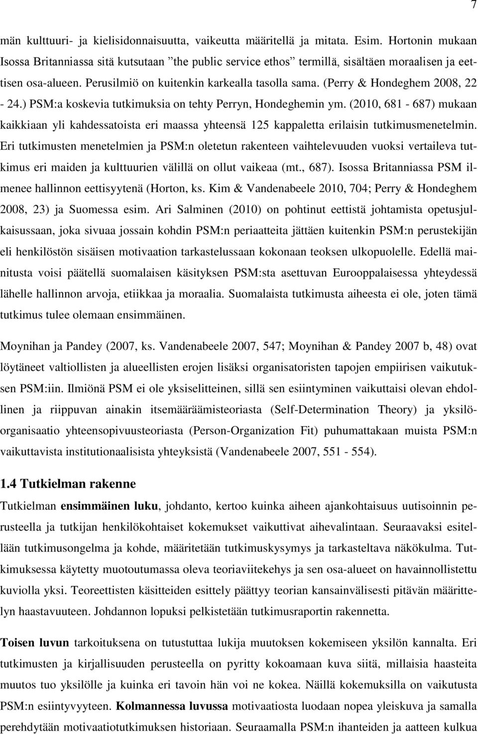(Perry & Hondeghem 2008, 22-24.) PSM:a koskevia tutkimuksia on tehty Perryn, Hondeghemin ym.