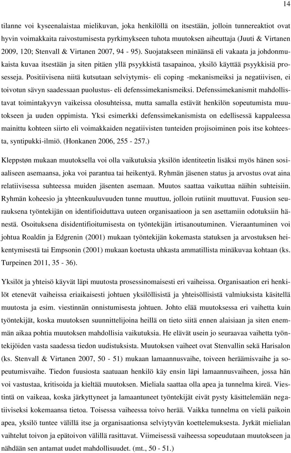 Positiivisena niitä kutsutaan selviytymis- eli coping -mekanismeiksi ja negatiivisen, ei toivotun sävyn saadessaan puolustus- eli defenssimekanismeiksi.