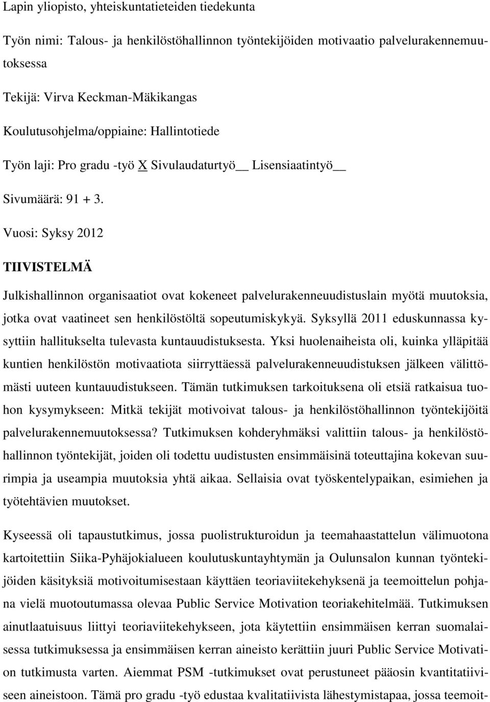 Vuosi: Syksy 2012 TIIVISTELMÄ Julkishallinnon organisaatiot ovat kokeneet palvelurakenneuudistuslain myötä muutoksia, jotka ovat vaatineet sen henkilöstöltä sopeutumiskykyä.