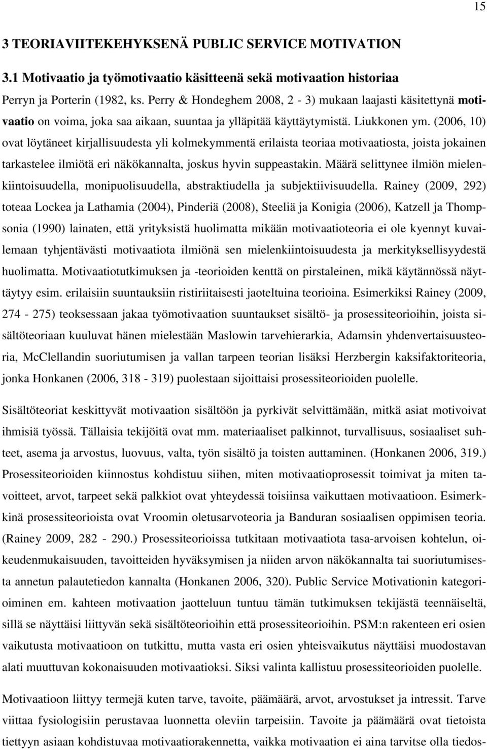 (2006, 10) ovat löytäneet kirjallisuudesta yli kolmekymmentä erilaista teoriaa motivaatiosta, joista jokainen tarkastelee ilmiötä eri näkökannalta, joskus hyvin suppeastakin.