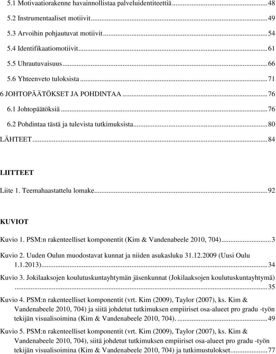 .. 92 KUVIOT Kuvio 1. PSM:n rakenteelliset komponentit (Kim & Vandenabeele 2010, 704)... 3 Kuvio 2. Uuden Oulun muodostavat kunnat ja niiden asukasluku 31.12.2009 (Uusi Oulu 1.1.2013)... 34 Kuvio 3.