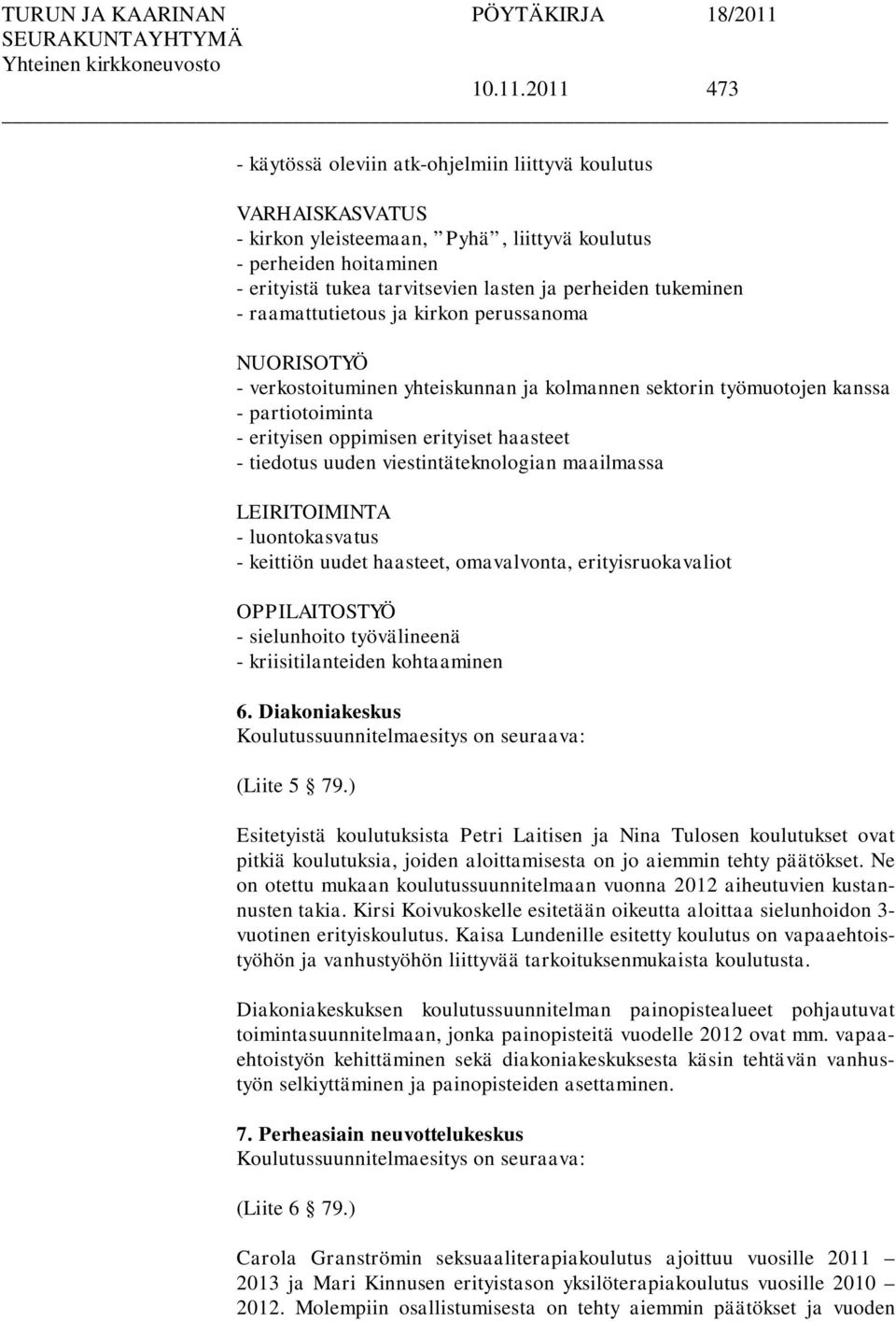 tukeminen - raamattutietous ja kirkon perussanoma NUORISOTYÖ - verkostoituminen yhteiskunnan ja kolmannen sektorin työmuotojen kanssa - partiotoiminta - erityisen oppimisen erityiset haasteet -