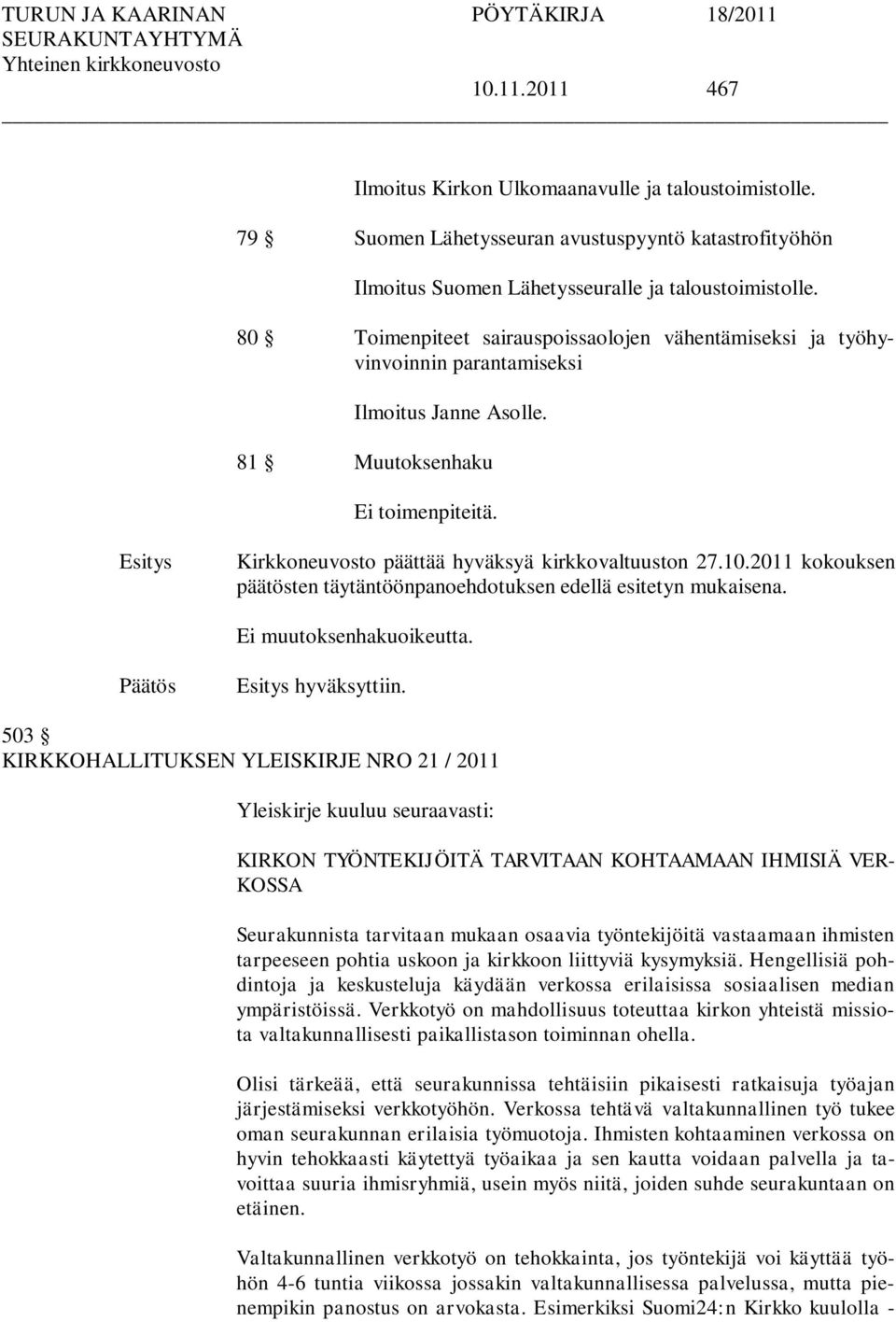 2011 kokouksen päätösten täytäntöönpanoehdotuksen edellä esitetyn mukaisena. Ei muutoksenhakuoikeutta. hyväksyttiin.