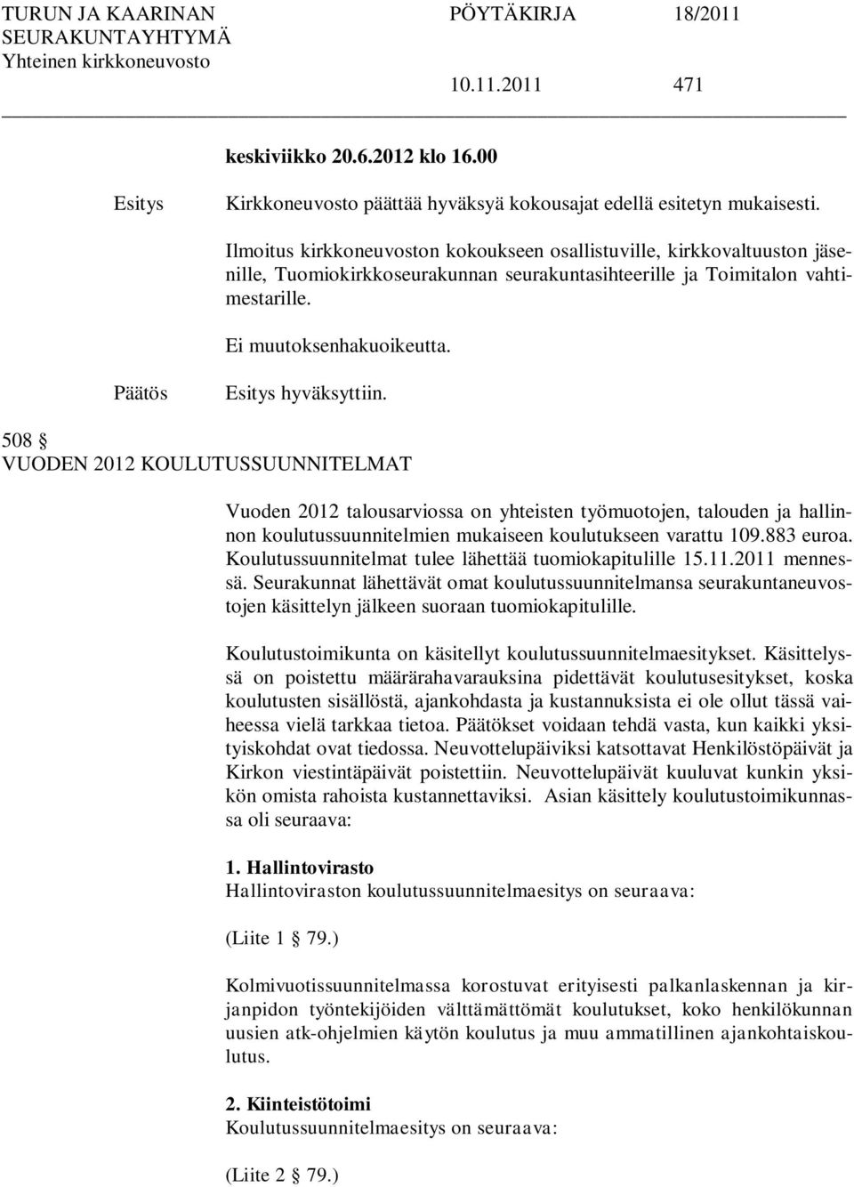 508 VUODEN 2012 KOULUTUSSUUNNITELMAT Vuoden 2012 talousarviossa on yhteisten työmuotojen, talouden ja hallinnon koulutussuunnitelmien mukaiseen koulutukseen varattu 109.883 euroa.