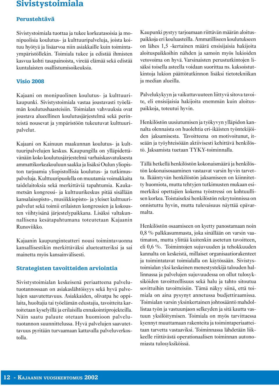 Visio 2008 Kajaani on monipuolinen koulutus- ja kulttuurikaupunki. Sivistystoimiala vastaa joustavasti työelämän koulutushaasteisiin.