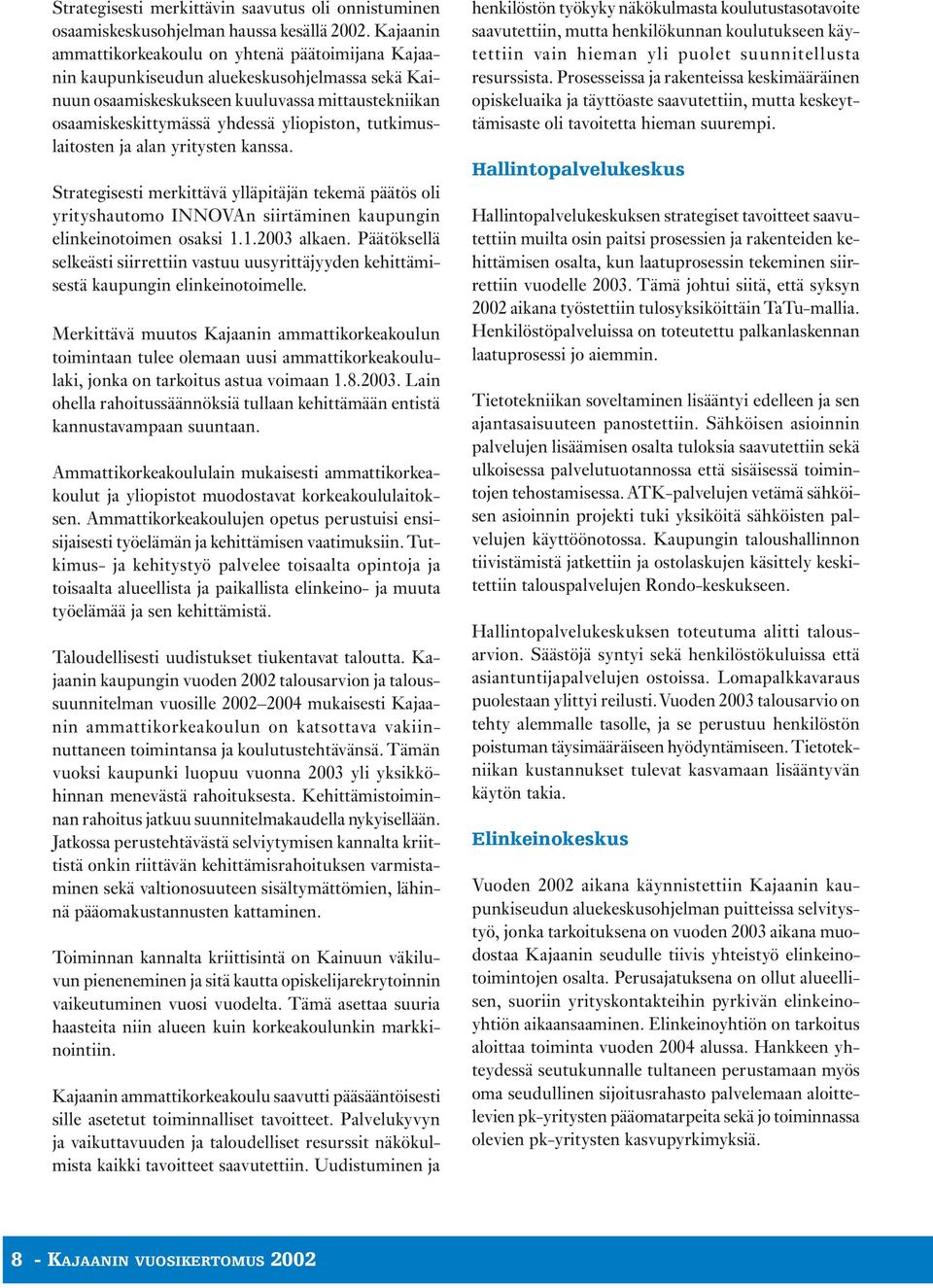 tutkimuslaitosten ja alan yritysten kanssa. Strategisesti merkittävä ylläpitäjän tekemä päätös oli yrityshautomo INNOVAn siirtäminen kaupungin elinkeinotoimen osaksi 1.1.2003 alkaen.