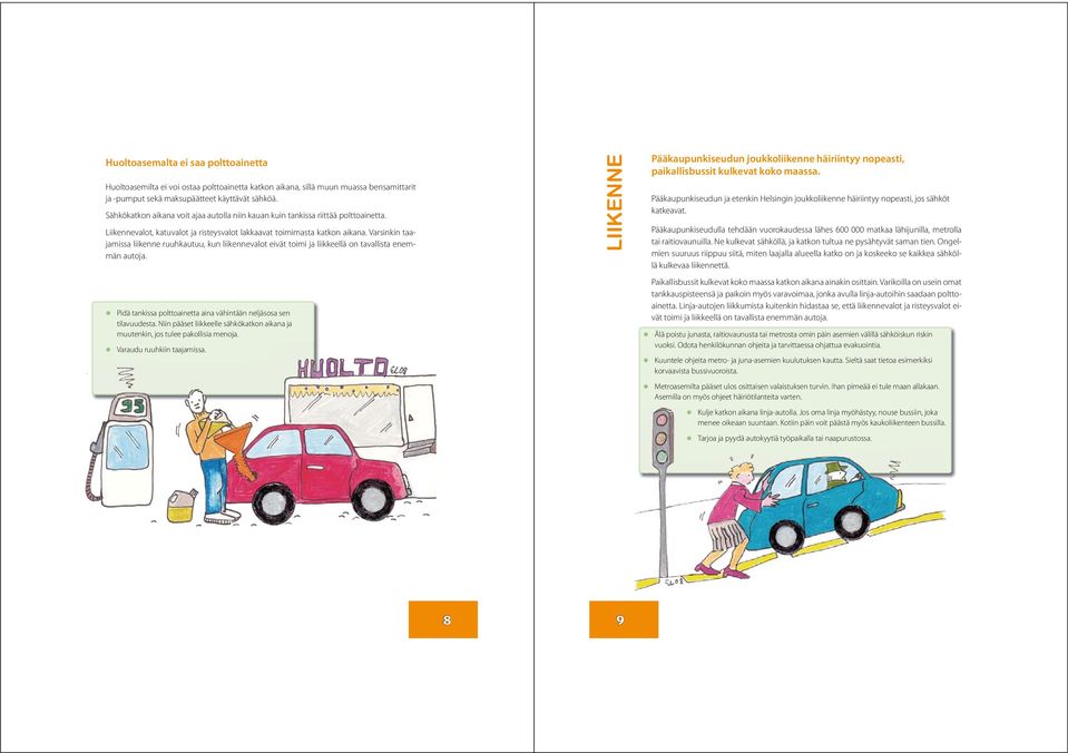 Varsinkin taajamissa liikenne ruuhkautuu, kun liikennevalot eivät toimi ja liikkeellä on tavallista enemmän autoja. Pidä tankissa polttoainetta aina vähintään neljäsosa sen tilavuudesta.