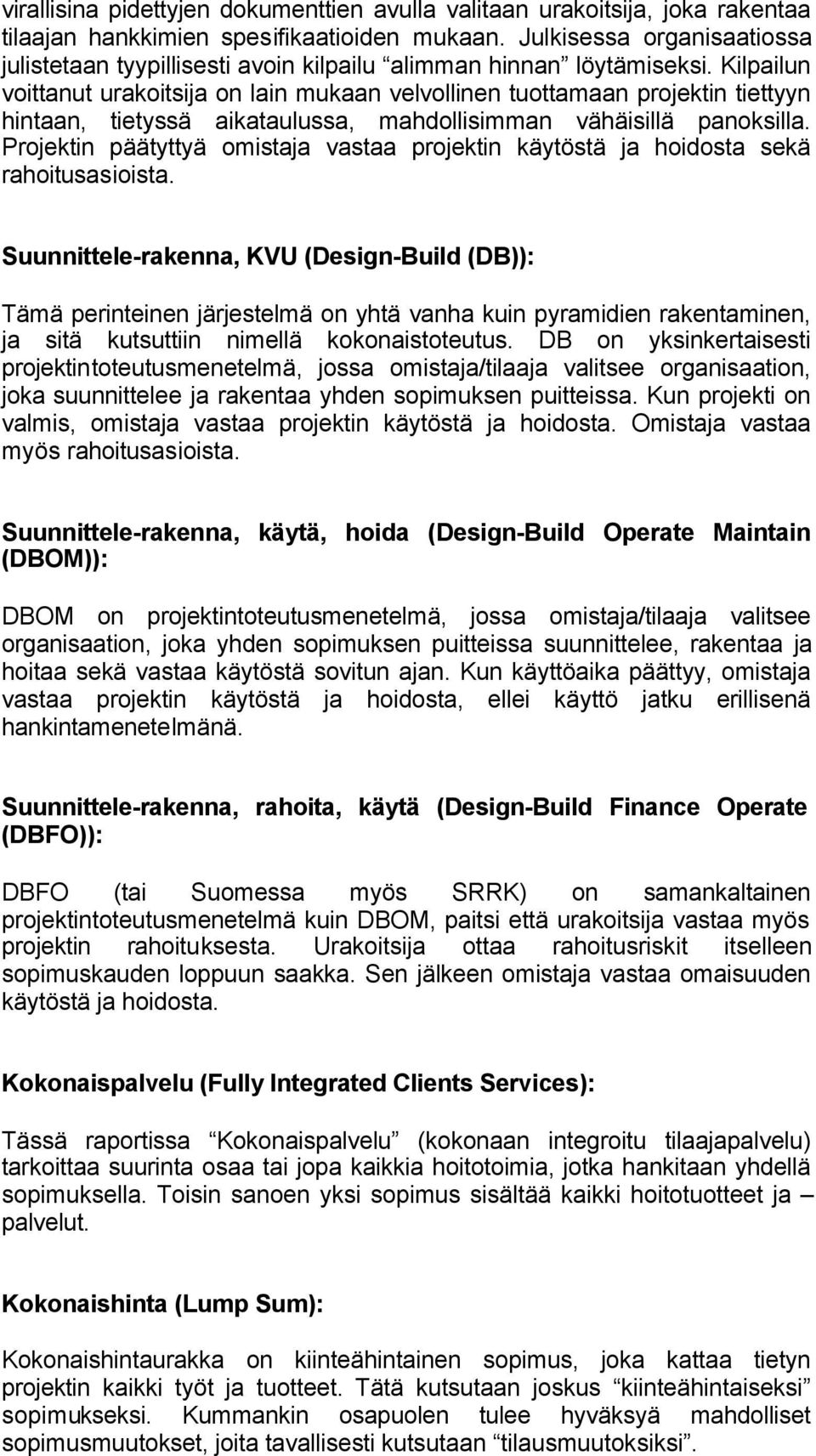 Kilpailun voittanut urakoitsija on lain mukaan velvollinen tuottamaan projektin tiettyyn hintaan, tietyssä aikataulussa, mahdollisimman vähäisillä panoksilla.