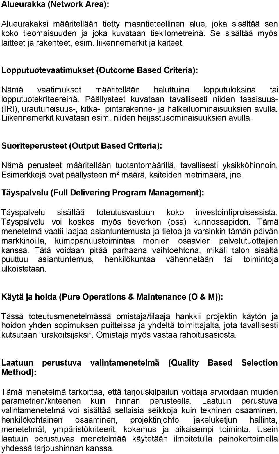 Päällysteet kuvataan tavallisesti niiden tasaisuus- (IRI), urautuneisuus-, kitka-, pintarakenne- ja halkeiluominaisuuksien avulla. Liikennemerkit kuvataan esim. niiden heijastusominaisuuksien avulla.