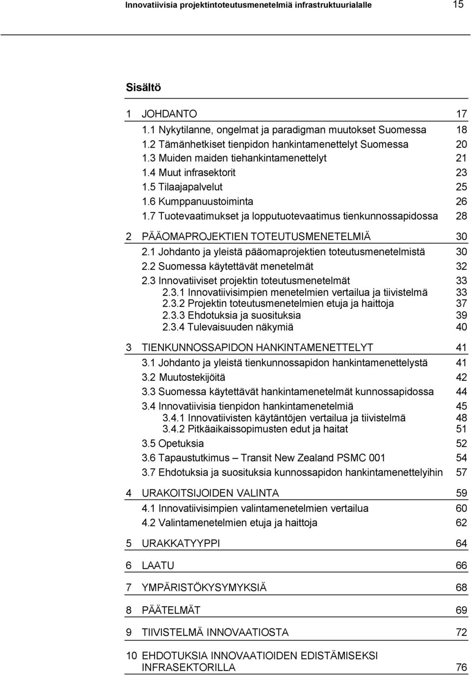 7 Tuotevaatimukset ja lopputuotevaatimus tienkunnossapidossa 28 2 PÄÄOMAPROJEKTIEN TOTEUTUSMENETELMIÄ 30 2.1 Johdanto ja yleistä pääomaprojektien toteutusmenetelmistä 30 2.