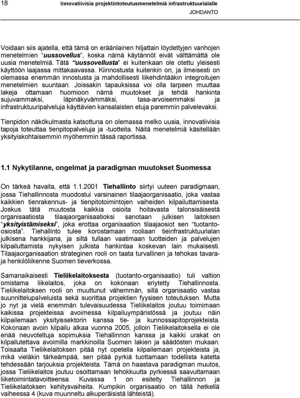 Kiinnostusta kuitenkin on, ja ilmeisesti on olemassa enemmän innostusta ja mahdollisesti liikehdintääkin integroitujen menetelmien suuntaan.