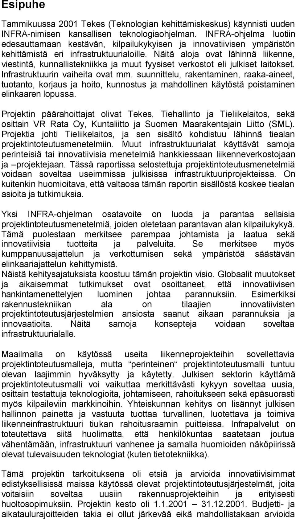 Näitä aloja ovat lähinnä liikenne, viestintä, kunnallistekniikka ja muut fyysiset verkostot eli julkiset laitokset. Infrastruktuurin vaiheita ovat mm.