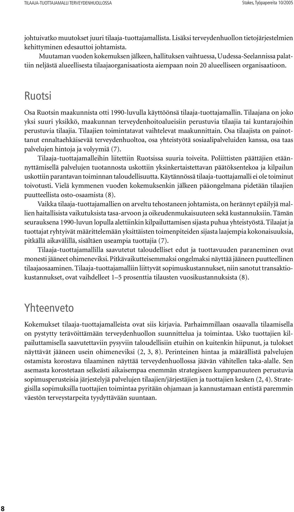 Muutaman vuoden kokemuksen jälkeen, hallituksen vaihtuessa, Uudessa-Seelannissa palattiin neljästä alueellisesta tilaajaorganisaatiosta aiempaan noin 20 alueelliseen organisaatioon.