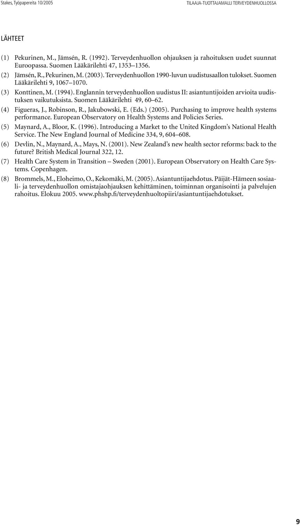 Englannin terveydenhuollon uudistus II: asiantuntijoiden arvioita uudistuksen vaikutuksista. Suomen Lääkärilehti 49, 60 62. (4) Figueras, J., Robinson, R., Jakubowski, E. (Eds.) (2005).