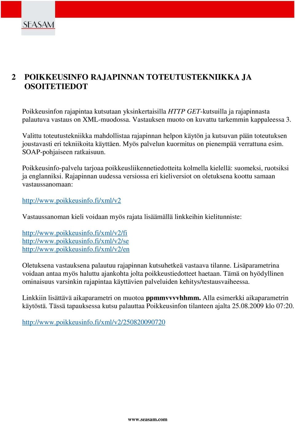 Myös palvelun kuormitus on pienempää verrattuna esim. SOAP-pohjaiseen ratkaisuun. Poikkeusinfo-palvelu tarjoaa poikkeusliikennetiedotteita kolmella kielellä: suomeksi, ruotsiksi ja englanniksi.
