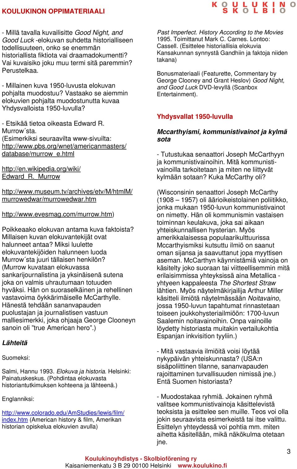 Vastaako se aiemmin elokuvien pohjalta muodostunutta kuvaa Yhdysvalloista 1950-luvulla? - Etsikää tietoa oikeasta Edward R. Murrow sta. (Esimerkiksi seuraavilta www-sivuilta: http://www.pbs.