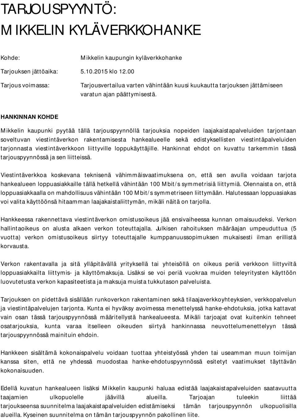 HANKINNAN KOHDE Mikkelin kaupunki pyytää tällä tarjouspyynnöllä tarjouksia nopeiden laajakaistapalveluiden tarjontaan soveltuvan viestintäverkon rakentamisesta hankealueelle sekä edistyksellisten