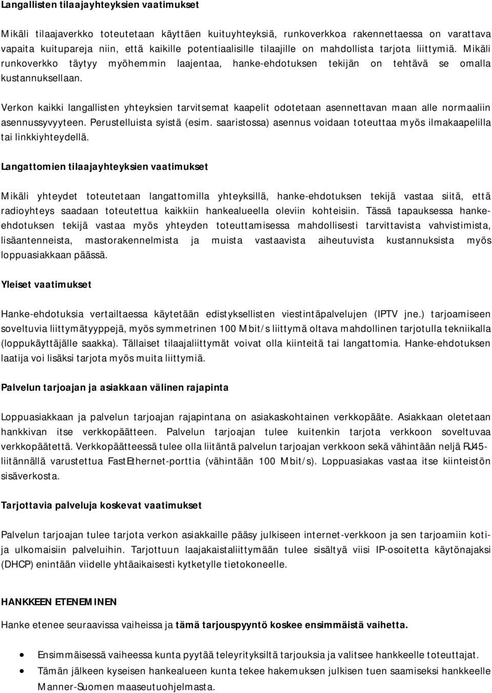 Verkon kaikki langallisten yhteyksien tarvitsemat kaapelit odotetaan asennettavan maan alle normaaliin asennussyvyyteen. Perustelluista syistä (esim.