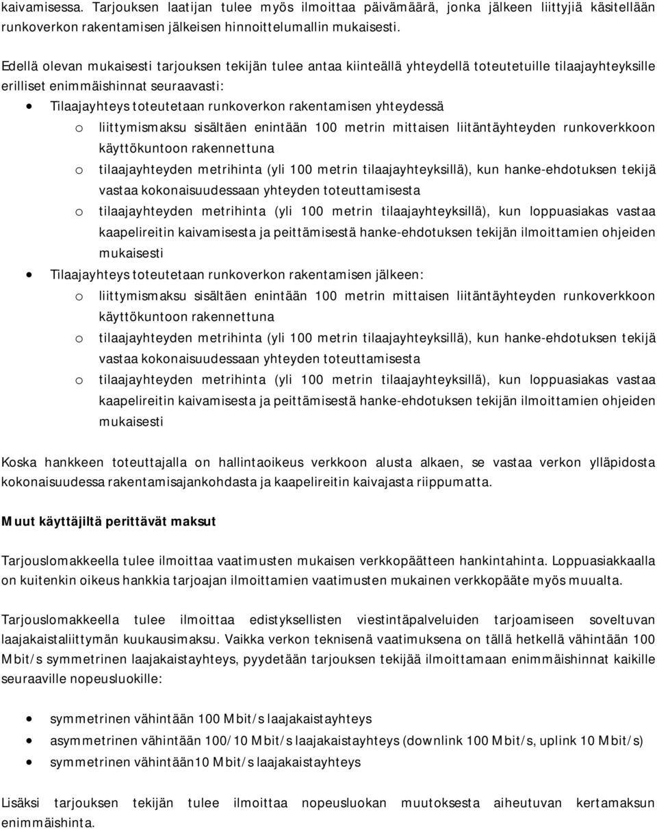 yhteydessä o liittymismaksu sisältäen enintään 100 metrin mittaisen liitäntäyhteyden runkoverkkoon käyttökuntoon rakennettuna o tilaajayhteyden metrihinta (yli 100 metrin tilaajayhteyksillä), kun