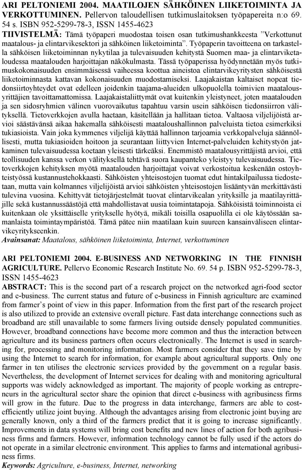 Työpaperin tavoitteena on tarkastella sähköisen liiketoiminnan nykytilaa ja tulevaisuuden kehitystä Suomen maa- ja elintarviketaloudessa maatalouden harjoittajan näkökulmasta.