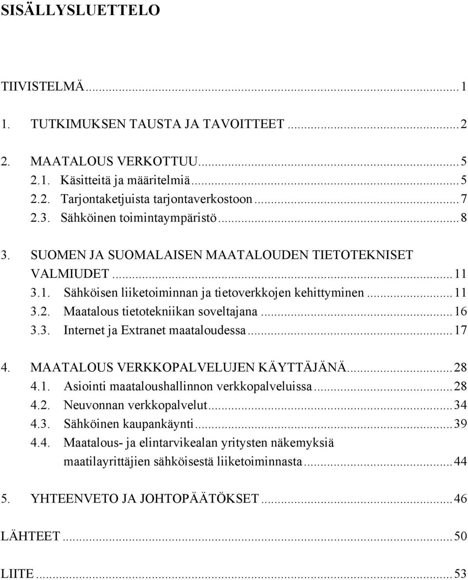 Maatalous tietotekniikan soveltajana...16 3.3. Internet ja Extranet maataloudessa...17 4. MAATALOUS VERKKOPALVELUJEN KÄYTTÄJÄNÄ...28 4.1. Asiointi maataloushallinnon verkkopalveluissa...28 4.2. Neuvonnan verkkopalvelut.