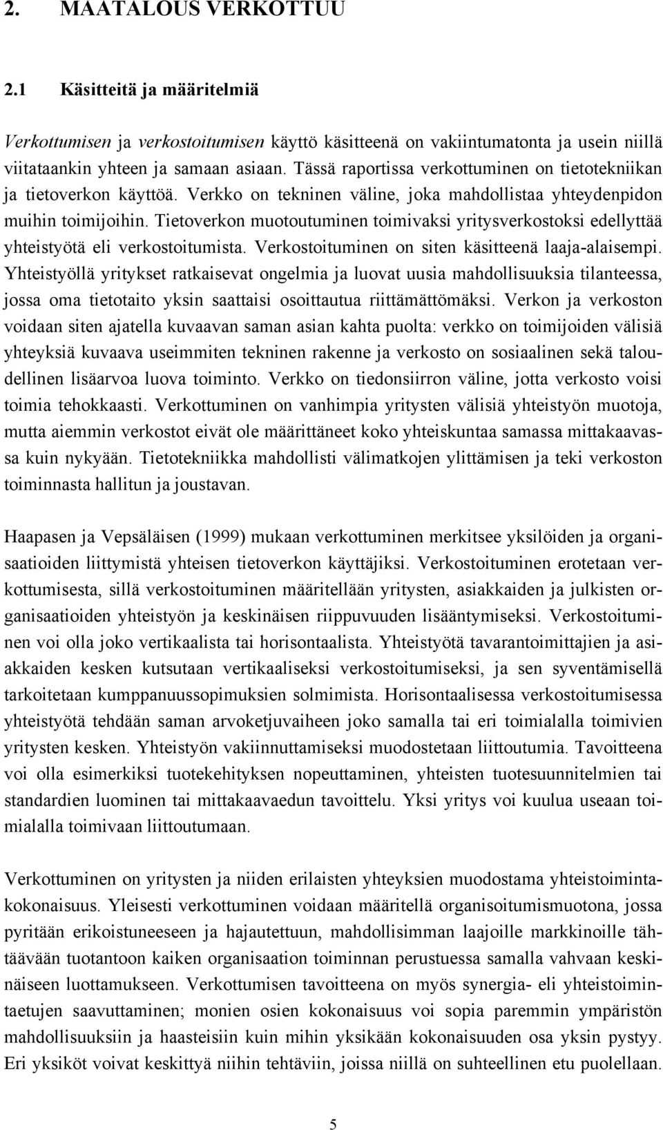 Tietoverkon muotoutuminen toimivaksi yritysverkostoksi edellyttää yhteistyötä eli verkostoitumista. Verkostoituminen on siten käsitteenä laaja-alaisempi.