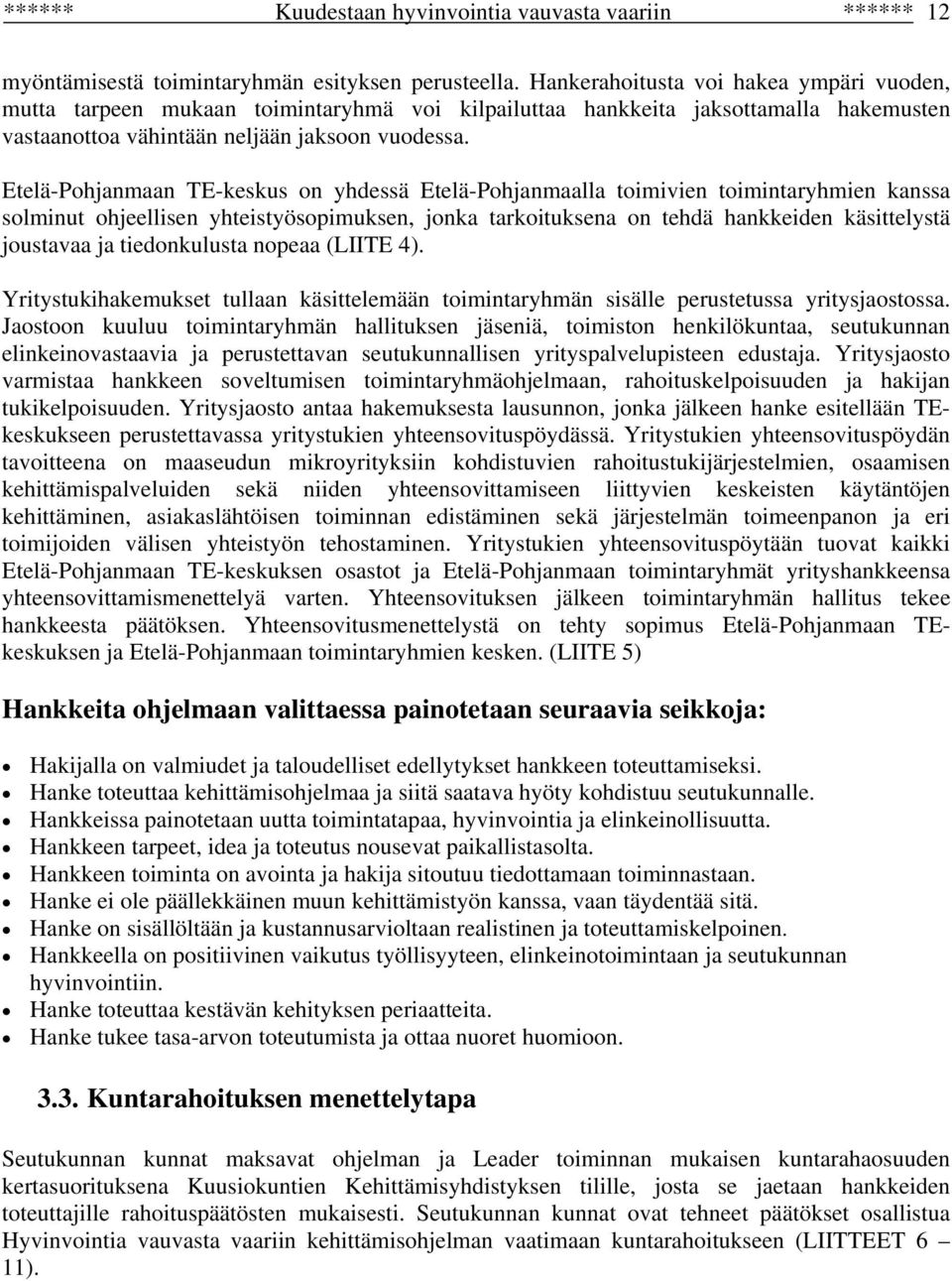 Etelä-Pohjanmaan TE-keskus on yhdessä Etelä-Pohjanmaalla toimivien toimintaryhmien kanssa solminut ohjeellisen yhteistyösopimuksen, jonka tarkoituksena on tehdä hankkeiden käsittelystä joustavaa ja