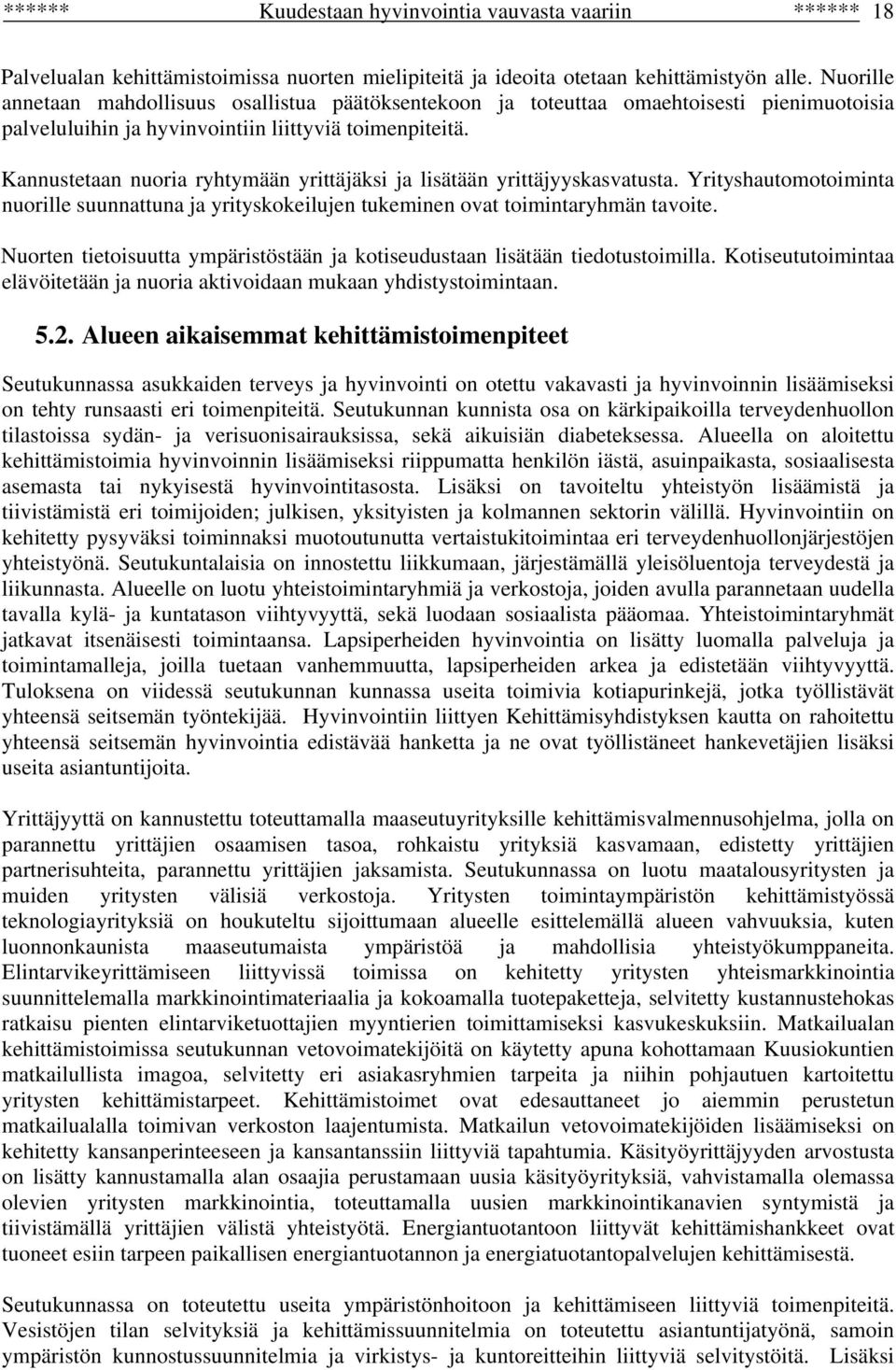 Kannustetaan nuoria ryhtymään yrittäjäksi ja lisätään yrittäjyyskasvatusta. Yrityshautomotoiminta nuorille suunnattuna ja yrityskokeilujen tukeminen ovat toimintaryhmän tavoite.