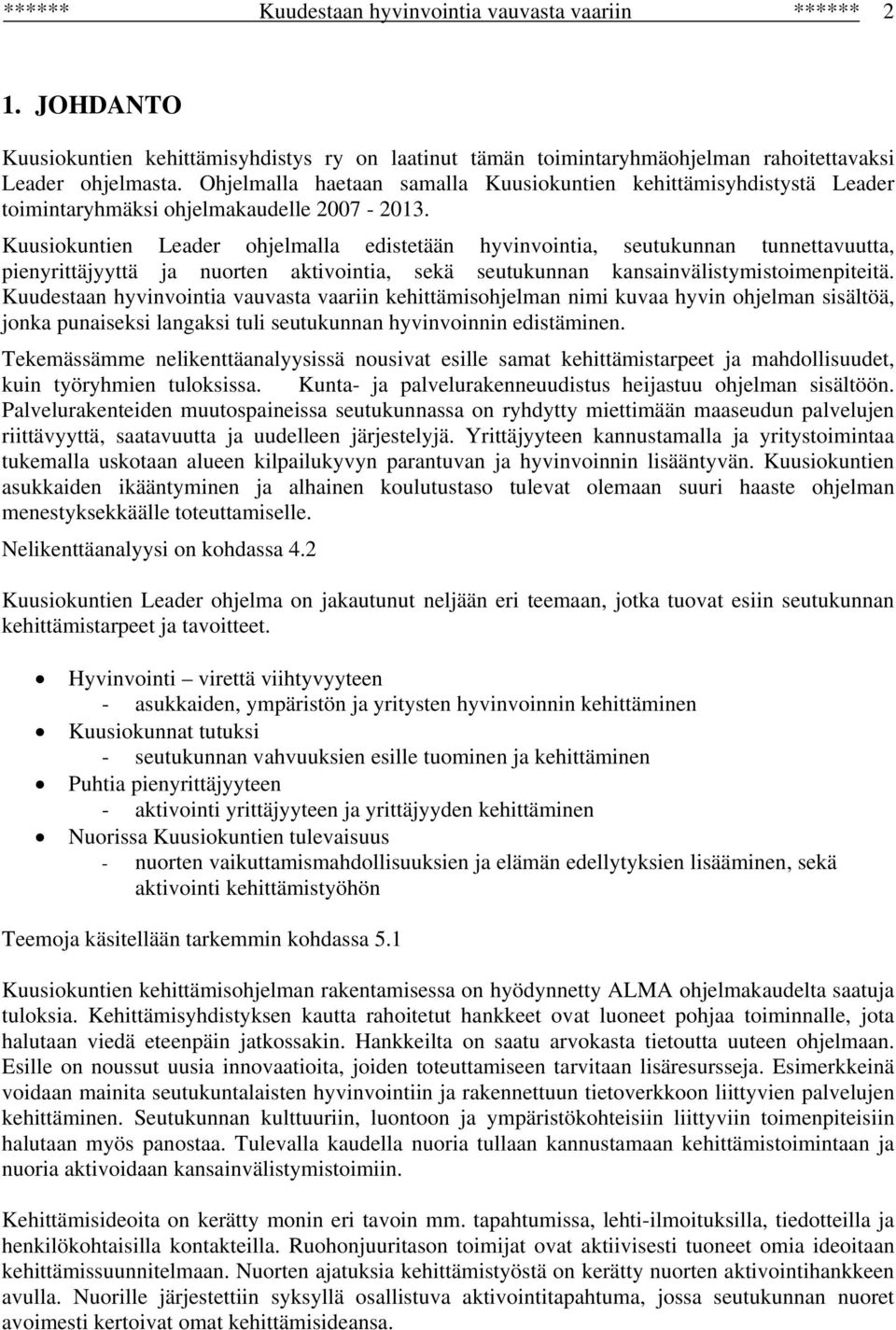 Kuusiokuntien Leader ohjelmalla edistetään hyvinvointia, seutukunnan tunnettavuutta, pienyrittäjyyttä ja nuorten aktivointia, sekä seutukunnan kansainvälistymistoimenpiteitä.