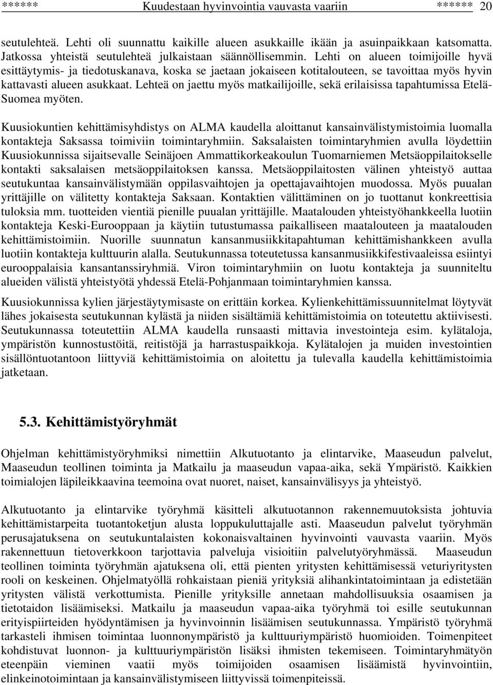 Lehti on alueen toimijoille hyvä esittäytymis- ja tiedotuskanava, koska se jaetaan jokaiseen kotitalouteen, se tavoittaa myös hyvin kattavasti alueen asukkaat.