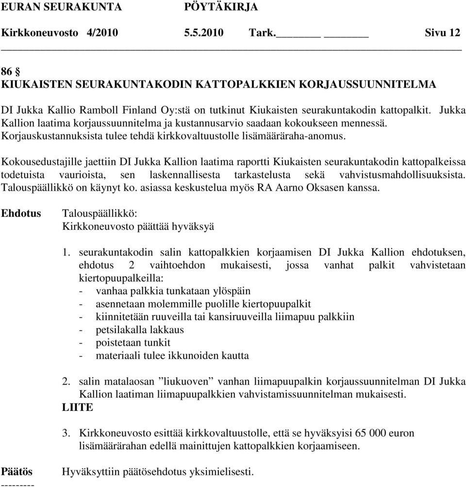 Kokousedustajille jaettiin DI Jukka Kallion laatima raportti Kiukaisten seurakuntakodin kattopalkeissa todetuista vaurioista, sen laskennallisesta tarkastelusta sekä vahvistusmahdollisuuksista.