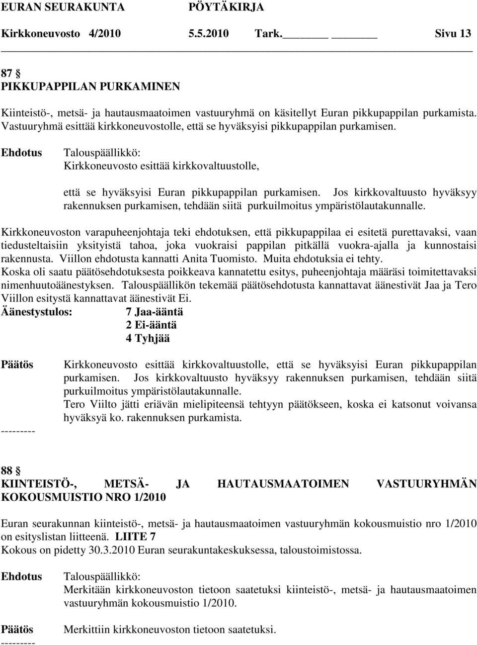 Jos kirkkovaltuusto hyväksyy rakennuksen purkamisen, tehdään siitä purkuilmoitus ympäristölautakunnalle.