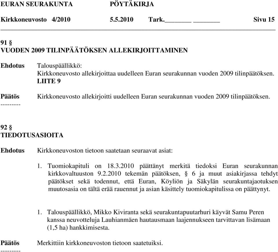 2010 päättänyt merkitä tiedoksi Euran seurakunnan kirkkovaltuuston 9.2.2010 tekemän päätöksen, 6 ja muut asiakirjassa tehdyt päätökset sekä todennut, että Euran, Köyliön ja Säkylän