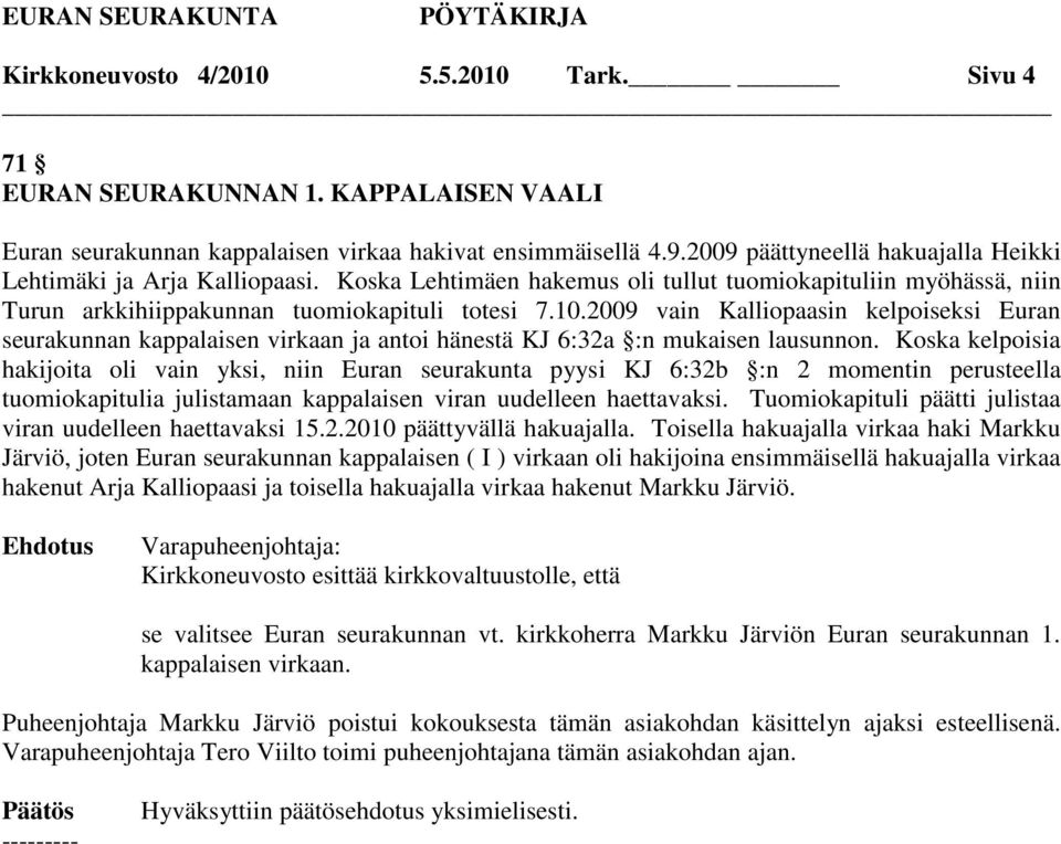 2009 vain Kalliopaasin kelpoiseksi Euran seurakunnan kappalaisen virkaan ja antoi hänestä KJ 6:32a :n mukaisen lausunnon.