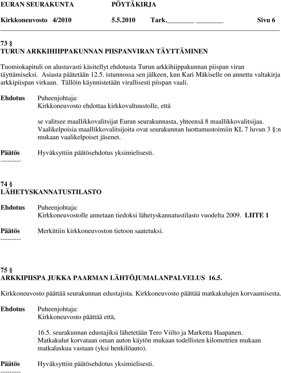 Puheenjohtaja: Kirkkoneuvosto ehdottaa kirkkovaltuustolle, että se valitsee maallikkovalitsijat Euran seurakunnasta, yhteensä 8 maallikkovalitsijaa.