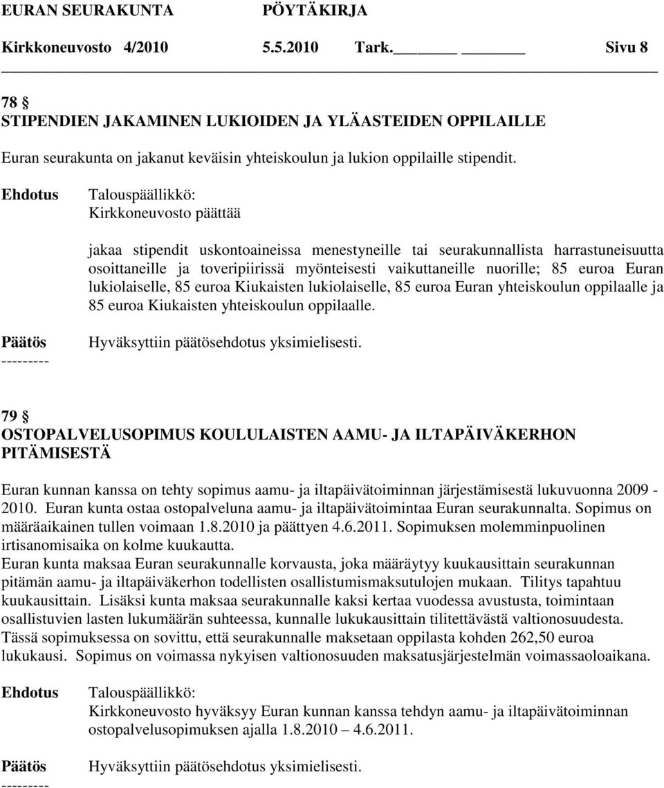 lukiolaiselle, 85 euroa Kiukaisten lukiolaiselle, 85 euroa Euran yhteiskoulun oppilaalle ja 85 euroa Kiukaisten yhteiskoulun oppilaalle.