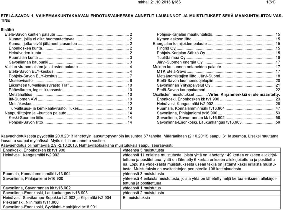 .. 3 Valtion viranomaisten ja laitosten palaute... 4 Etelä-Savon ELY-keskus... 4 Pohjois-Savon ELY-keskus... 7 Museovirasto... 8 Liikenteen turvallisuusvirasto Trafi.