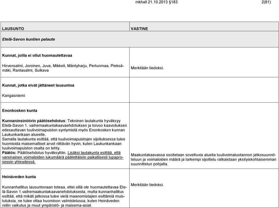 Merkitään tiedoksi. Kunnat, jotka eivät jättäneet lausuntoa Kangasniemi Enonkosken kunta Kunnaninsinöörin päätösehdotus: Tekninen lautakunta hyväksyy Etelä-Savon 1.