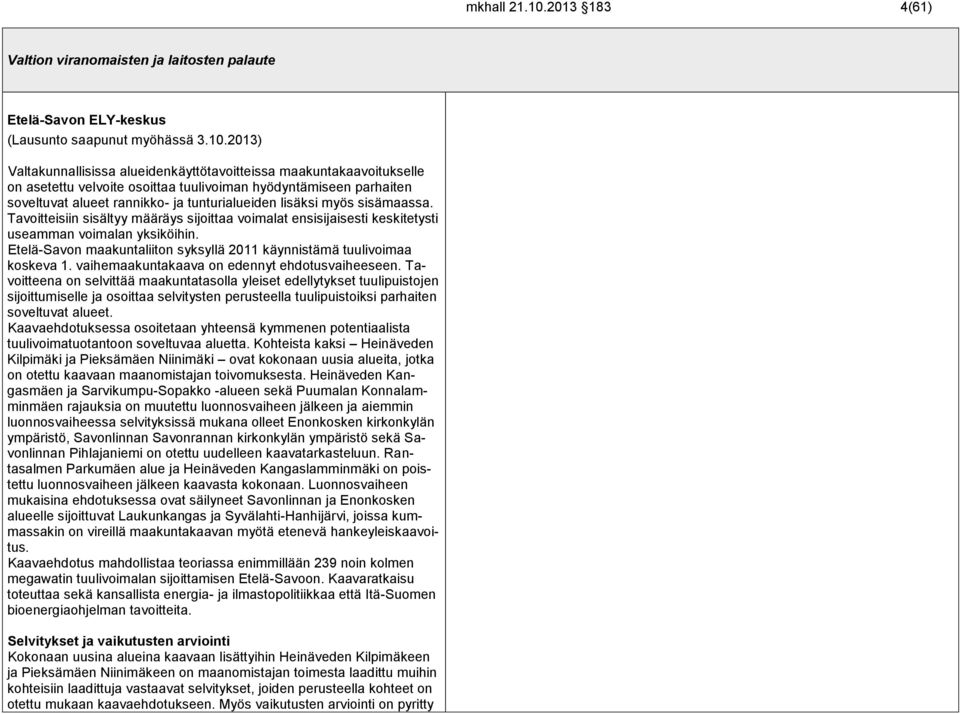 2013) Valtakunnallisissa alueidenkäyttötavoitteissa maakuntakaavoitukselle on asetettu velvoite osoittaa tuulivoiman hyödyntämiseen parhaiten soveltuvat alueet rannikko- ja tunturialueiden lisäksi