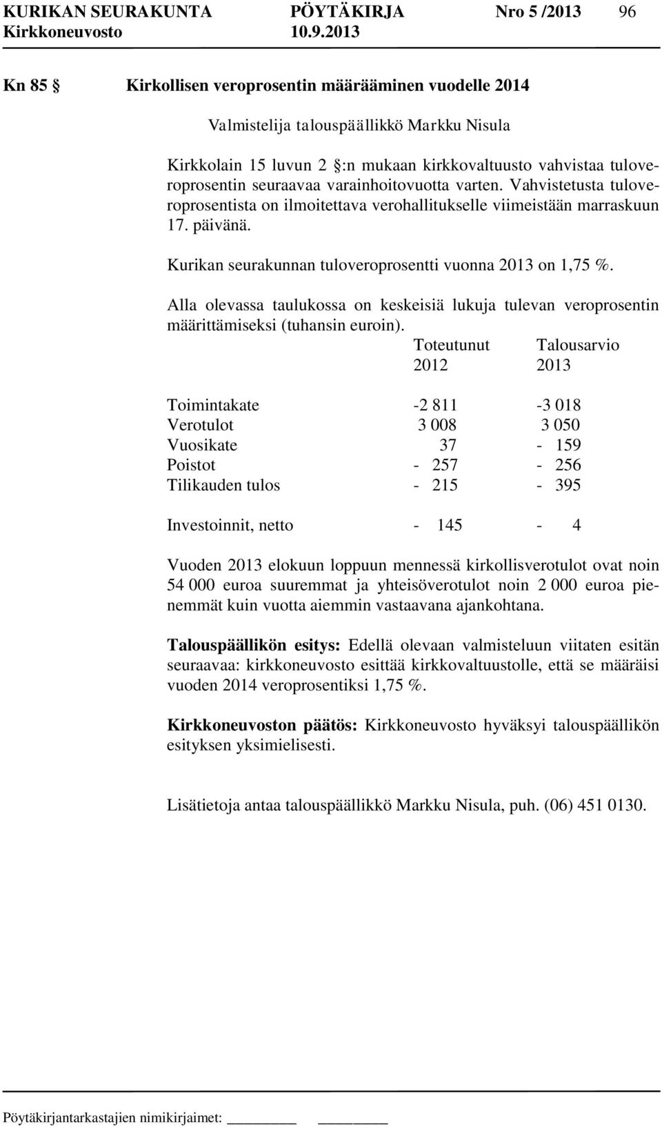 Kurikan seurakunnan tuloveroprosentti vuonna 2013 on 1,75 %. Alla olevassa taulukossa on keskeisiä lukuja tulevan veroprosentin määrittämiseksi (tuhansin euroin).