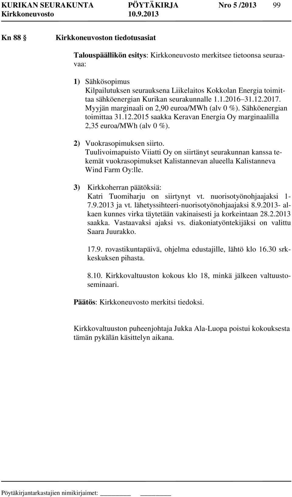 2) Vuokrasopimuksen siirto. Tuulivoimapuisto Viiatti Oy on siirtänyt seurakunnan kanssa tekemät vuokrasopimukset Kalistannevan alueella Kalistanneva Wind Farm Oy:lle.