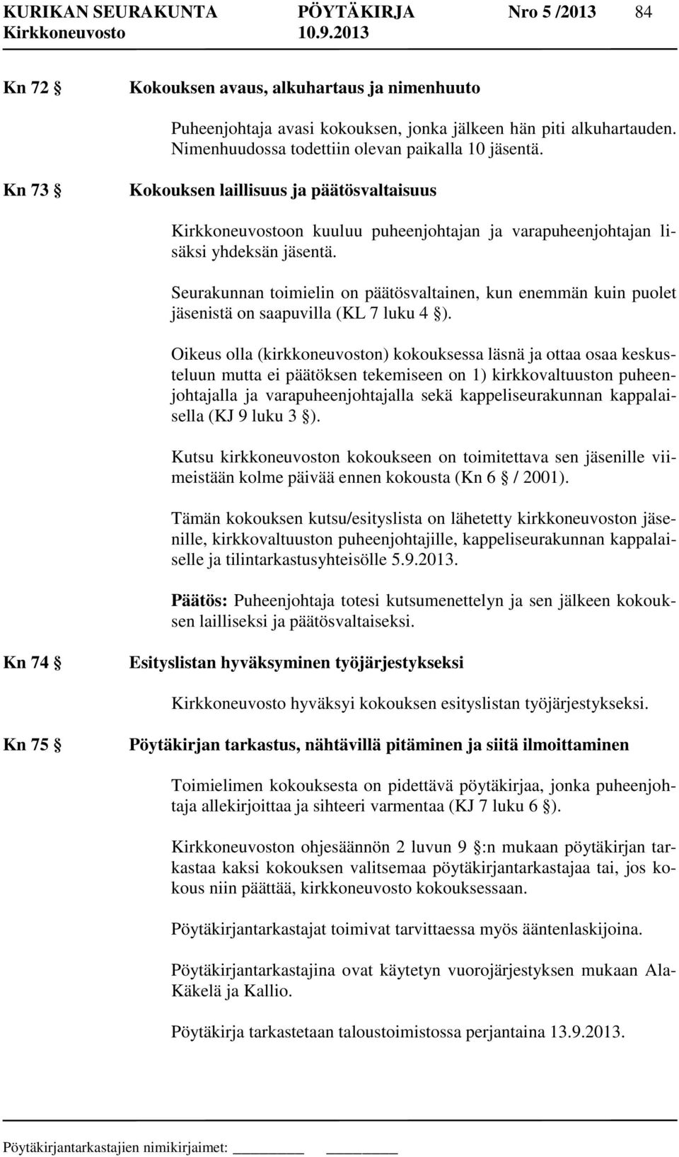 Seurakunnan toimielin on päätösvaltainen, kun enemmän kuin puolet jäsenistä on saapuvilla (KL 7 luku 4 ).