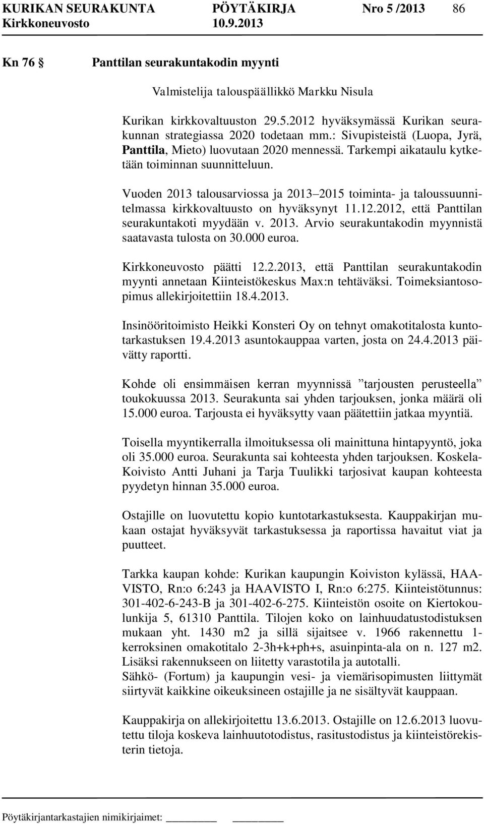 Vuoden 2013 talousarviossa ja 2013 2015 toiminta- ja taloussuunnitelmassa kirkkovaltuusto on hyväksynyt 11.12.2012, että Panttilan seurakuntakoti myydään v. 2013. Arvio seurakuntakodin myynnistä saatavasta tulosta on 30.