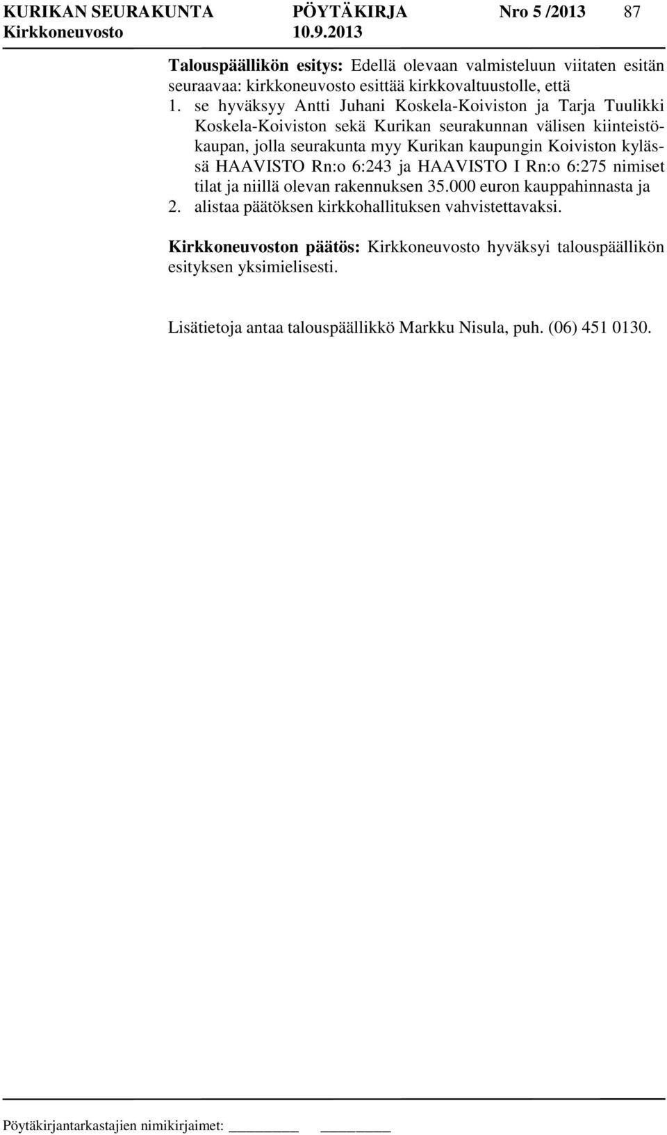 Koiviston kylässä HAAVISTO Rn:o 6:243 ja HAAVISTO I Rn:o 6:275 nimiset tilat ja niillä olevan rakennuksen 35.000 euron kauppahinnasta ja 2.