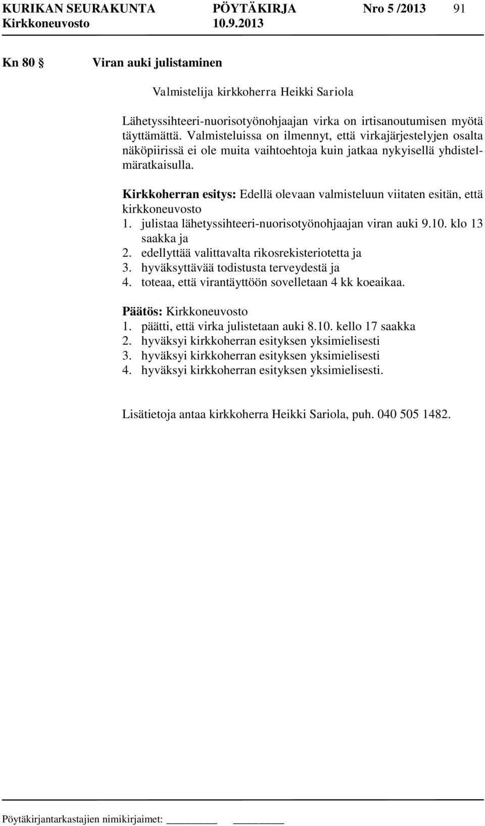 Kirkkoherran esitys: Edellä olevaan valmisteluun viitaten esitän, että kirkkoneuvosto 1. julistaa lähetyssihteeri-nuorisotyönohjaajan viran auki 9.10. klo 13 saakka ja 2.