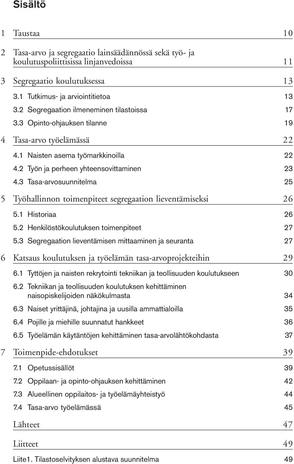 3 Tasa-arvosuunnitelma 25 5 Työhallinnon toimenpiteet segregaation lieventämiseksi 26 5.1 Historiaa 26 5.2 Henkilöstökoulutuksen toimenpiteet 27 5.