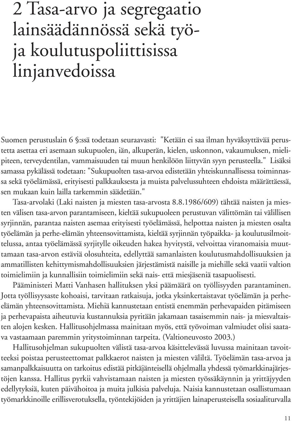 " Lisäksi samassa pykälässä todetaan: "Sukupuolten tasa-arvoa edistetään yhteiskunnallisessa toiminnassa sekä työelämässä, erityisesti palkkauksesta ja muista palvelussuhteen ehdoista määrättäessä,