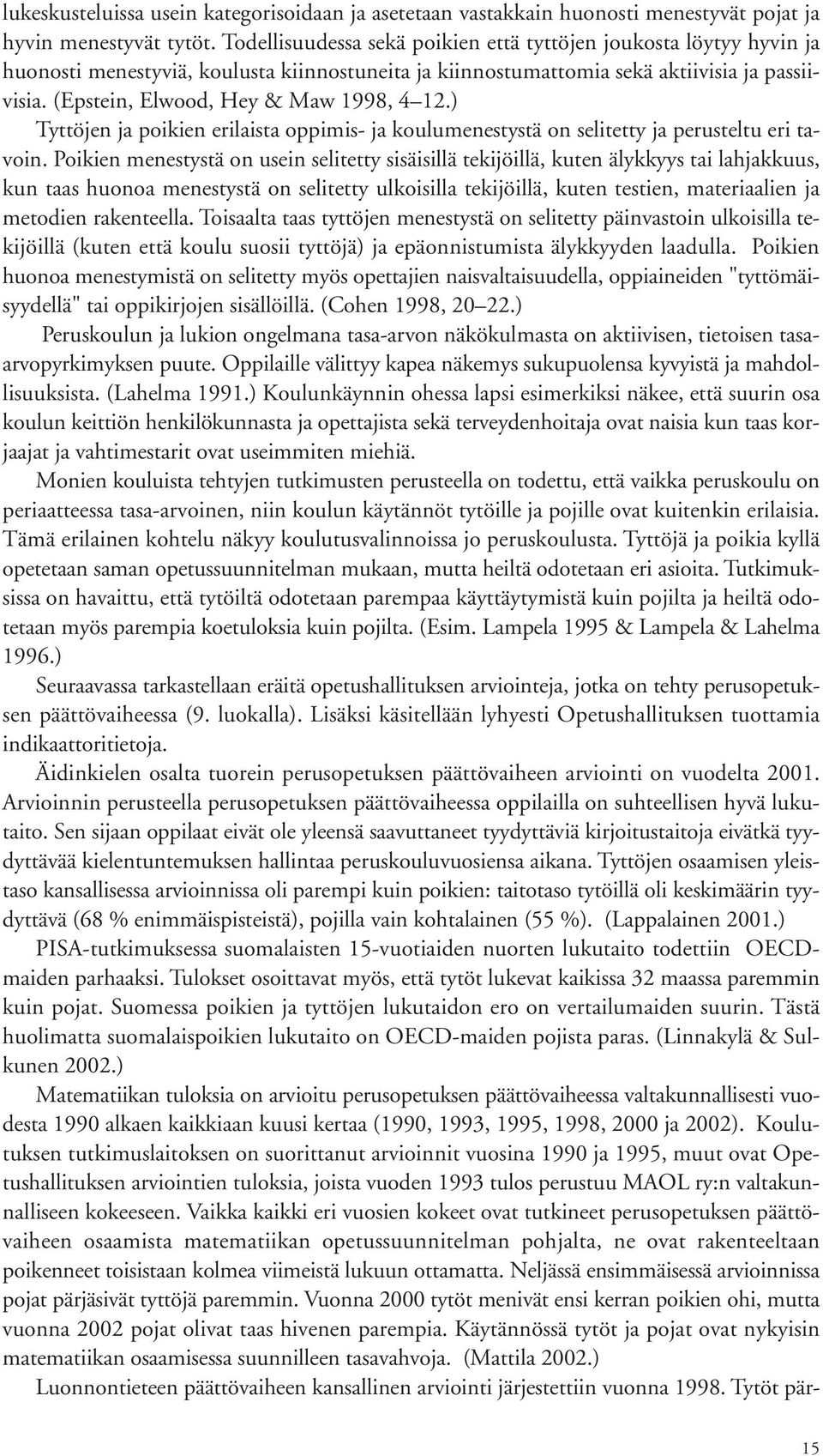 (Epstein, Elwood, Hey & Maw 1998, 4 12.) Tyttöjen ja poikien erilaista oppimis- ja koulumenestystä on selitetty ja perusteltu eri tavoin.