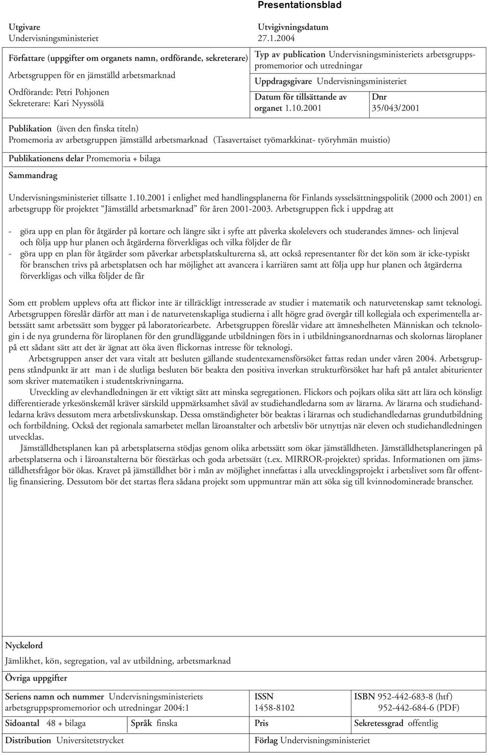 Uppdragsgivare Undervisningsministeriet Ordförande: Petri Pohjonen Datum för tillsättande av Dnr Sekreterare: Kari Nyyssölä organet 1.10.